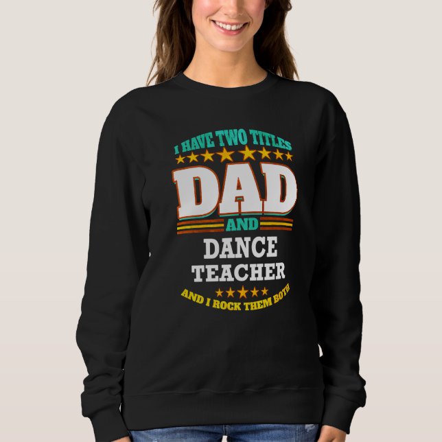 Mens Two Titles Dad & Dance Teacher I Rock them Bo Sweatshirt (Front)
