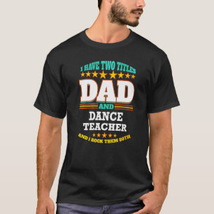 Mens Two Titles Dad & Dance Teacher I Rock them Bo T-Shirt
