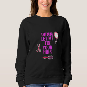 Mens Ummm Let Me Fix Your Hair Hairstylist Barber Sweatshirt