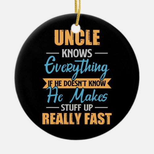 Mens Uncle Knows Everything Funny Uncles Fathers Ceramic Ornament