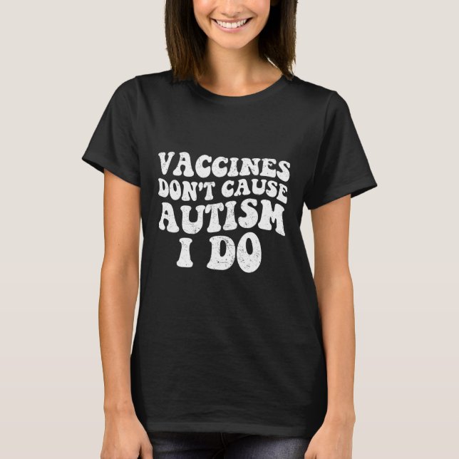 Mens Vaccines Don’t Cause Autism I Do1  T-Shirt (Front)