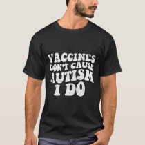 Mens Vaccines Don’t Cause Autism I Do1  T-Shirt