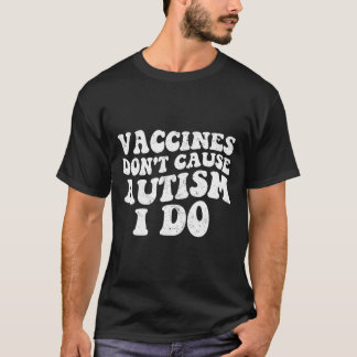 Mens Vaccines Don’t Cause Autism I Do1 T-Shirt