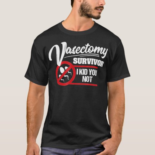Mens Vasectomy Survivor I Kid You Not Funny Vasect T_Shirt