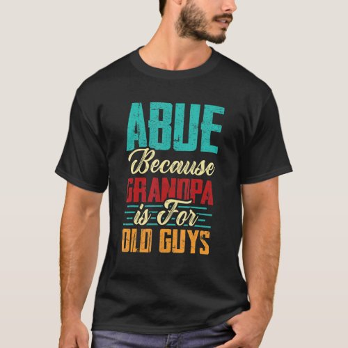 Mens Vintage Abue Because Grandpa Is For Old Guys  T_Shirt