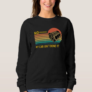 Mens Vintage No My Car Isn't Done Yet Funny Auto C Sweatshirt