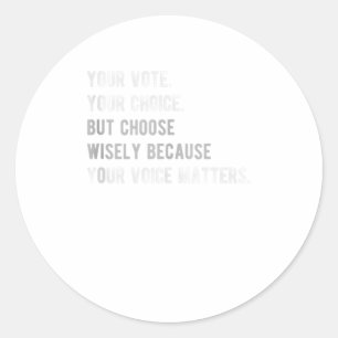Mens VOTE your vote your choice  because you Classic Round Sticker