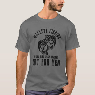 Mens Walleye Fishing Kinda Like Bass Fishing But F T-Shirt