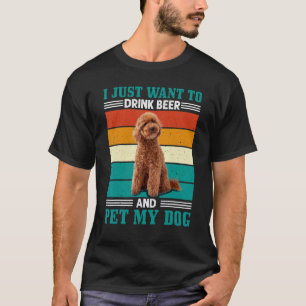 Mens Want To Drink Beer And Pet My Dog Toy Poodle T-Shirt