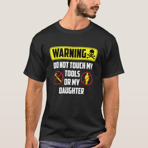 Mens Warning Do Not Touch My Tools Or My Daughter  T_Shirt