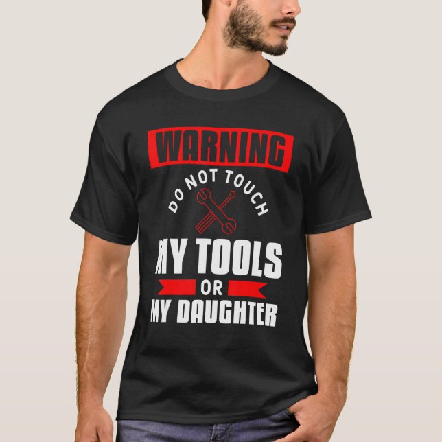 Mens Warning Do Not Touch My Tools Or My Daughter  T-Shirt (Front)