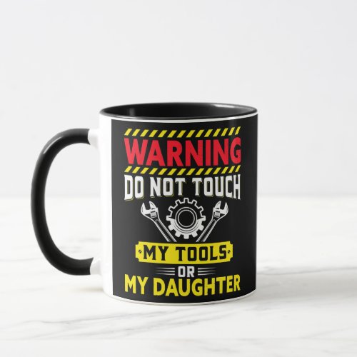 Mens Warning Dont Touch My Tools or My Daughter Mug
