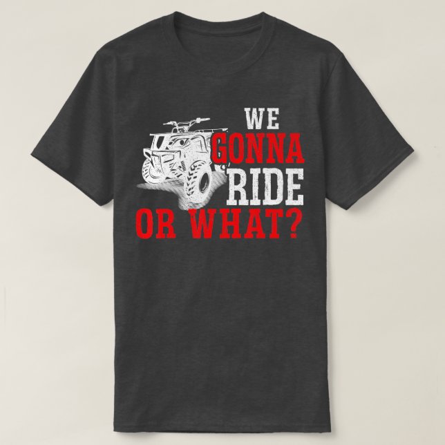 Mens We Gonna Ride Or What ATV   1  T-Shirt (Design Front)