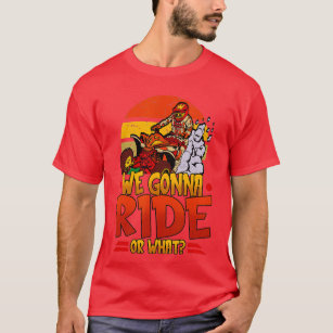 Mens We Gonna Ride Or What Quad Riding Men Boys  - T-Shirt