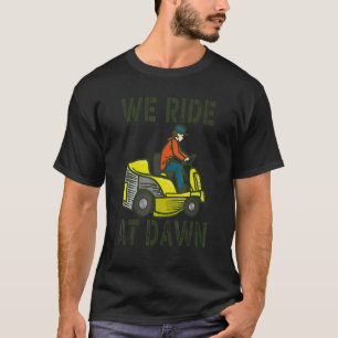 Mens We Ride At Dawn Lawnmower Lawn Mowing Dad Ya T-Shirt