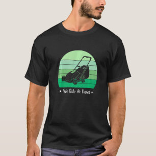 Men's We Ride At Dawn Lawnmower Lawn Mowing Dad Ya T-Shirt