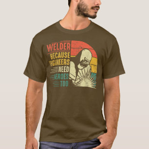 Mens Welder Because Engineers Need Heroes Too Funn T-Shirt