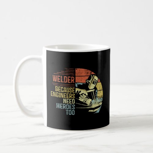 Mens Welder Because Engineers Need Heroes Too Gift Coffee Mug