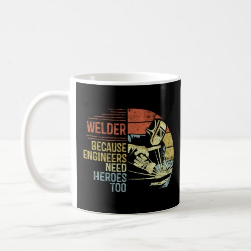 Mens Welder Because Engineers Need Heroes Too Gift Coffee Mug