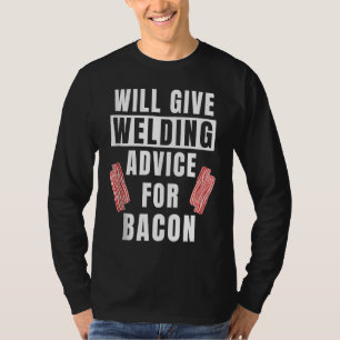 Mens Welding Advice For Bacon Weld Metalworking W T-Shirt