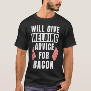 Mens Welding Advice For Bacon Weld Metalworking W T-Shirt