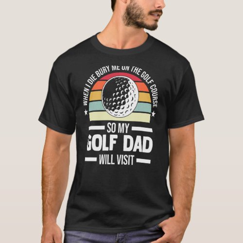 Mens When I Die Bury Me On The Golf Golf Game T_Shirt