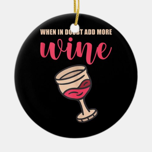 Mens When In Doubt Add More Wine Alcohol Tasting Ceramic Ornament