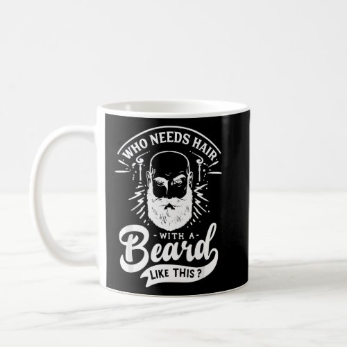 Mens Who Needs Hair With A Beard Like This  Coffee Mug