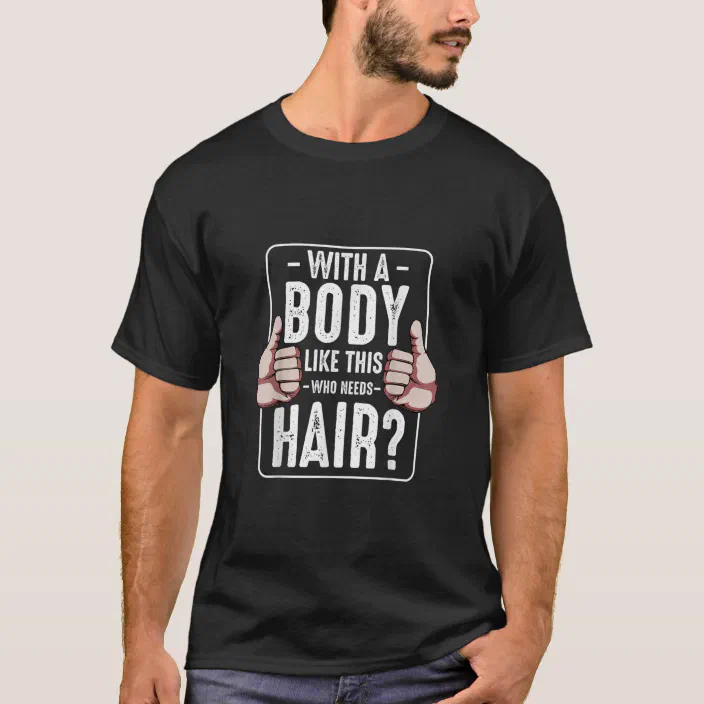 With A Body Like This Who Needs Hair Mens T-shirt Funny Birthday Office Work With A Body Like This Who Needs Hair Mens T-shirt Funny Birthday Office Work