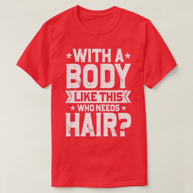 Mens With A Body Like This Who Needs Hair Funny Ba T-Shirt (Design Front)