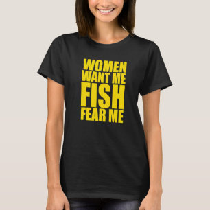 Mens Women Want Me Fish Fear Me  1 T-Shirt