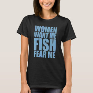 Mens Women Want Me Fish Fear Me 1 T-Shirt