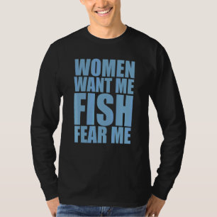 Mens Women Want Me Fish Fear Me 1 T-Shirt