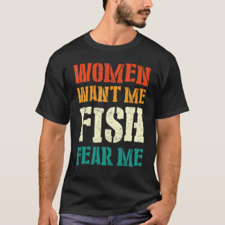 Mens Women Want Me Fish Fear Me 5 T-Shirt