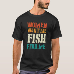Mens Women Want Me Fish Fear Me  6 T-Shirt