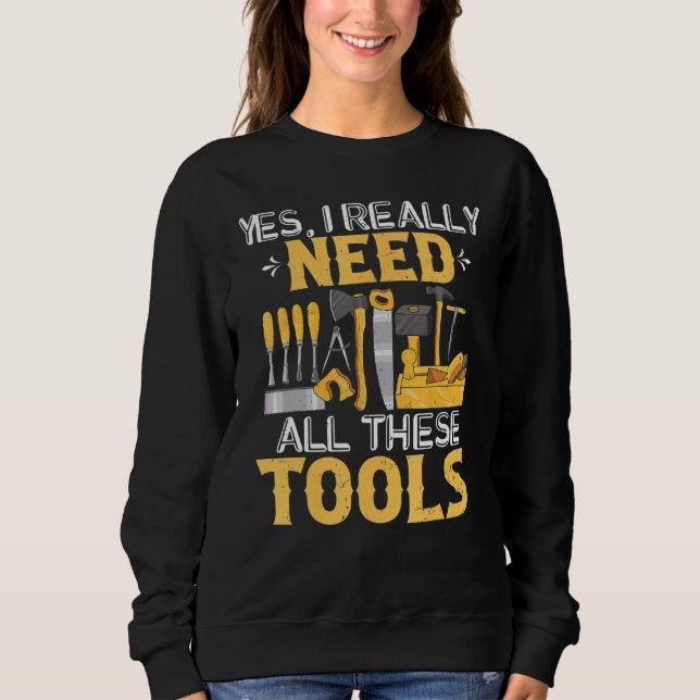 Mens  Woodworking Need These Tools Carpenter Woodw Sweatshirt (Front)