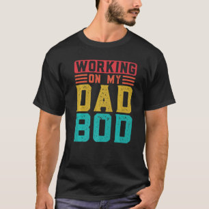 Mens Working On My Dad Bod Dad T-Shirt