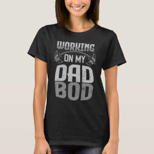 Mens Working On My Dad Bod  Gym Daddy Jokes Papa H T-Shirt