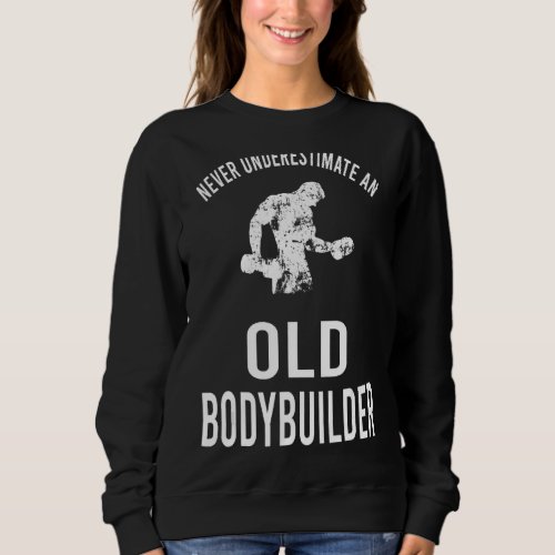 Mens Workout Gym Never Underestimate An Old Bodybu Sweatshirt