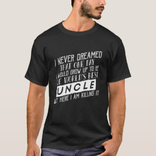 Mens Worlds Best Uncle Ever I Never Dreamed Being T-Shirt