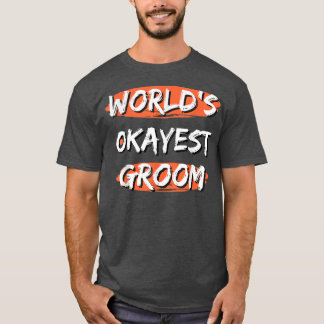 Mens Worlds Okayest Groom Funny Sayings Sarcastic  T-Shirt