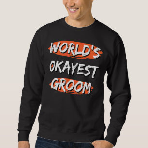 Mens World's Okayest Groom  Sayings Sarcastic Fian Sweatshirt