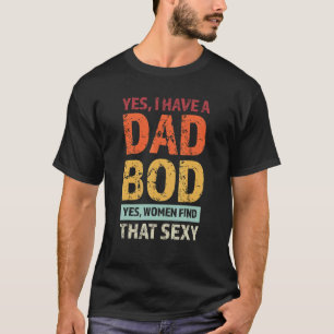 Mens Yes I Have A Dad Bod Yes Women Find That Se T-Shirt