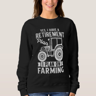 Mens Yes I Have a Retirement Plan On Farming  farm Sweatshirt