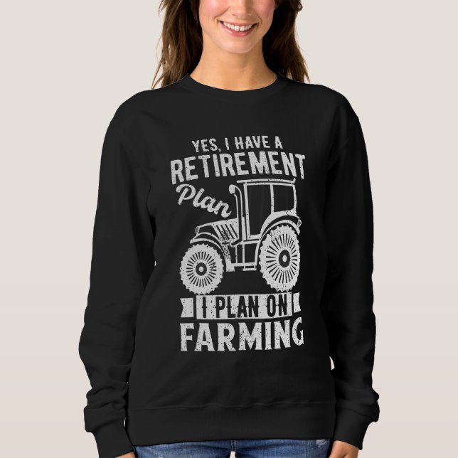 Mens Yes I Have a Retirement Plan On Farming  farm Sweatshirt (Front)
