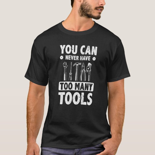 Mens You Can Never Have Too Many Tools Mechanic Wo T-Shirt (Front)