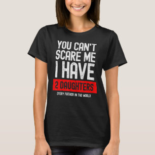 Mens You Cant Scare Me I Have 2 Daughters Dad Fath T-Shirt