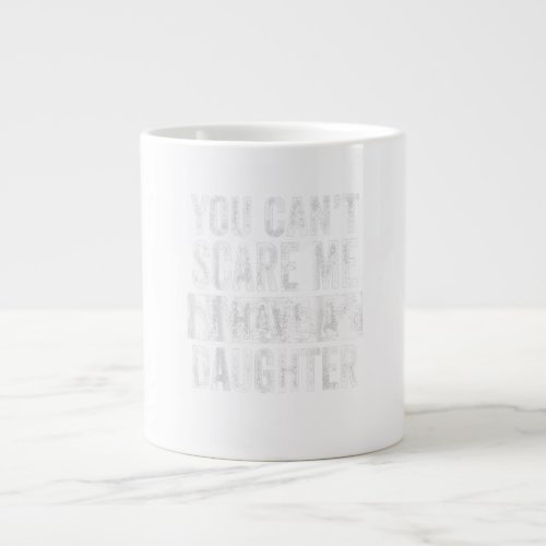 Mens You Cant Scare Me I Have A Daughter Funny Dad Giant Coffee Mug