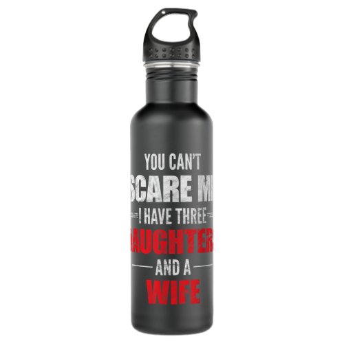 Mens You Cant Scare Me I Have Three Daughters And Stainless Steel Water Bottle