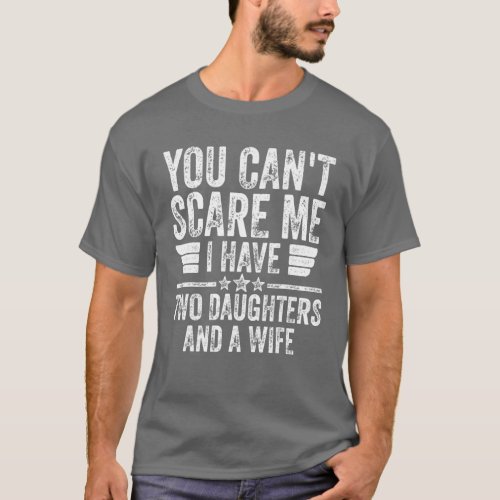 Mens You Cant Scare Me I Have Two Daughters And A T_Shirt